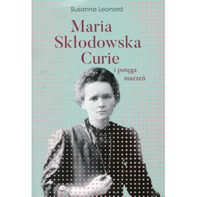 Maria Skłodowska-Curie i potęga marzeń