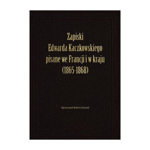 Zapiski Edwarda Kaczkowskiego pisane we Francji i w kraju (1865-1868)