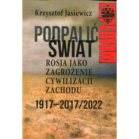 Podpalić świat - Rosja jako zagrożenie cywilizacji Zachodu