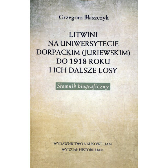 Litwini na Uniwersytecie Dorpackim (Juriewskim) do 1918 roku i ich dalsze losy