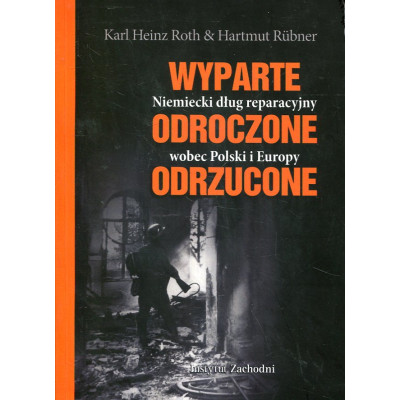 Wyparte. Odroczone. Odrzucone. Niemiecki dług reparacyjny wobec Polski i Europy