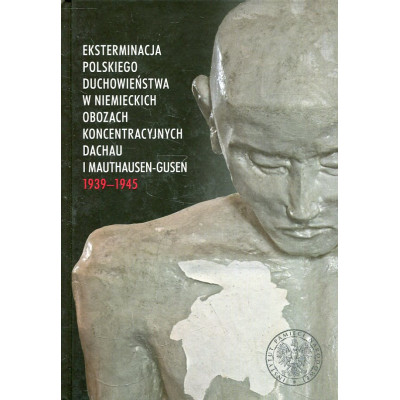 Eksterminacja polskiego duchowieństwa w niemieckich obozach koncentracyjnych Dachau i Mauthausen-Gusen 1939-1945