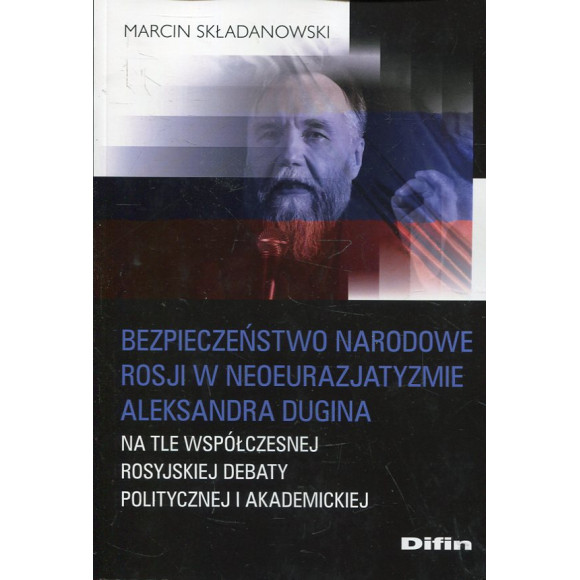 Bezpieczeństwo narodowe Rosji w neoeurazjatyzmie Aleksandra Dugina na tle współczesnej rosyjskiej debaty politycznej i akademick