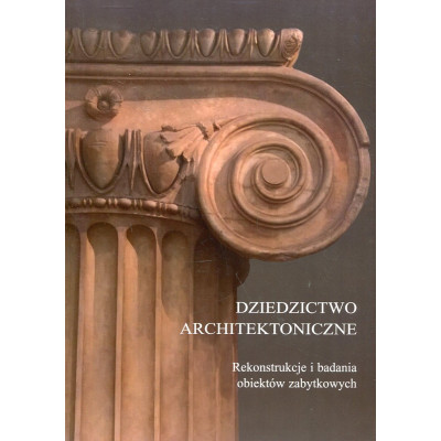 Dziedzictwo architektoniczne. Rekonstrukcje i badania obiektów zabytkowych