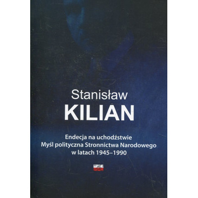 Endecja na uchodźstwie. Myśl polityczna Stronnictwa Narodowego w latach 1945-1990