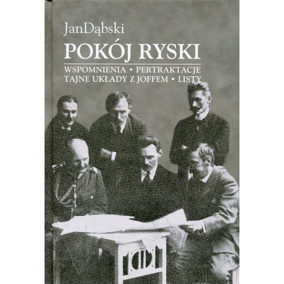 Pokój Ryski: wspomnienia, pertraktacje, tajne układy z Joffem, listy