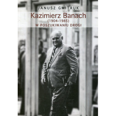 Kazimierz Banach (1904-1985): w poszukiwaniu drogi