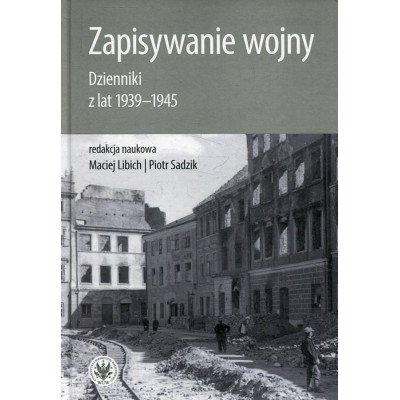 Zapisywanie wojny. Dzienniki z lat 1939-1945