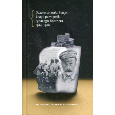 „Dziwne są losów koleje…” Listy i pamiętniki Ignacego Boernera 1914–1918