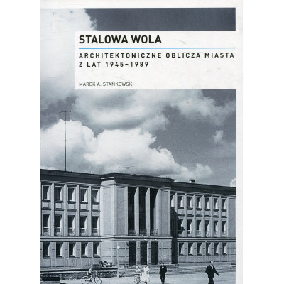 Stalowa Wola Architektoniczne oblicza miasta z lat 1945-1989