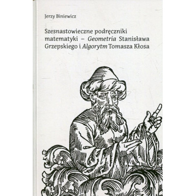 Szesnastowieczne podręczniki matematyki - „Geometria” Stanisława Grzepskiego i „Algorytm” Tomasza Kłosa