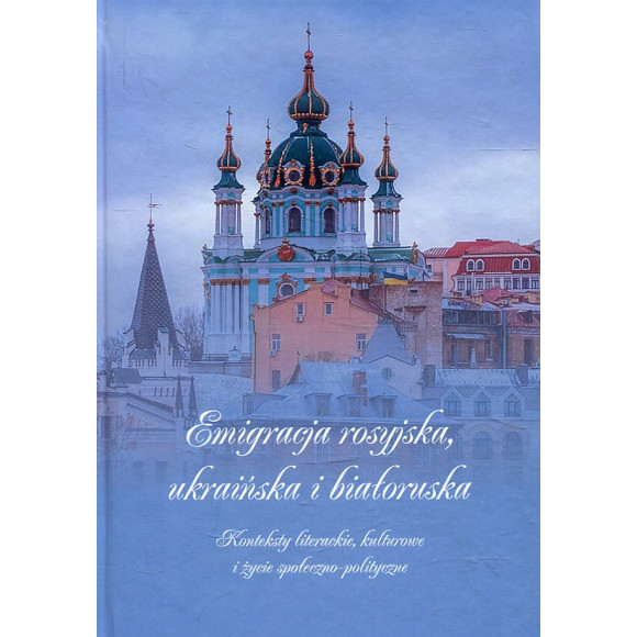 Emigracja rosyjska, ukraińska i białoruska. Konteksty literackie, kulturowe i życie społeczno-polityczne
