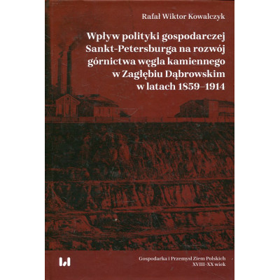 Wpływ polityki gospodarczej Sankt-Petersburga na rozwój górnictwa węgla kamiennego w Zagłębiu Dąbrowskim w latach 1859-1914