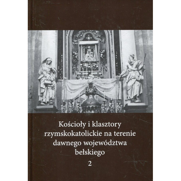 Kościoły i klasztory rzymskokatolickie na terenie dawnego województwa bełskiego, t. 2