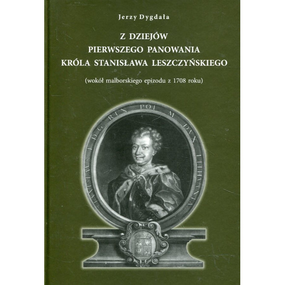 Z dziejów pierwszego panowania króla Stanisława Leszczyńskiego