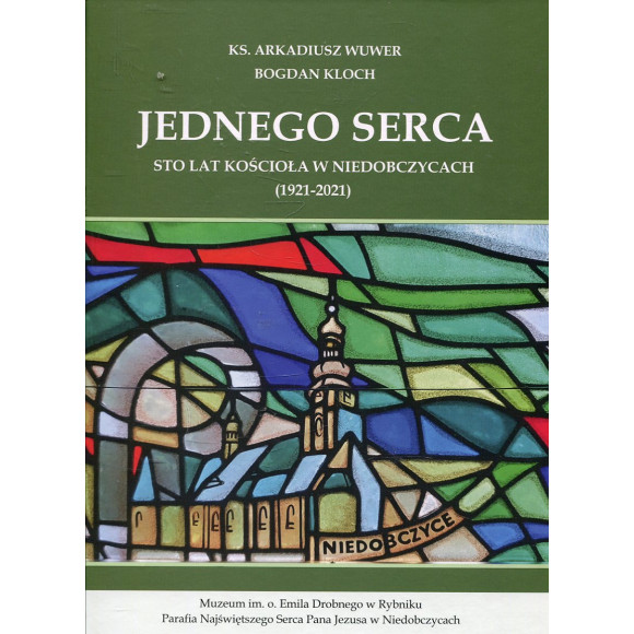 Jednego serca. Sto lat koścoła w Niedobczycach (1921-2021)