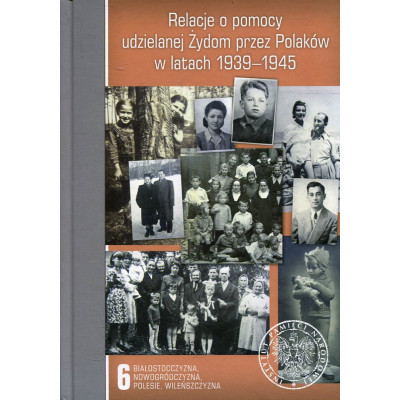 Relacje o pomocy udzielanej Żydom przez Polaków w latach 1939-1945 Tom 6