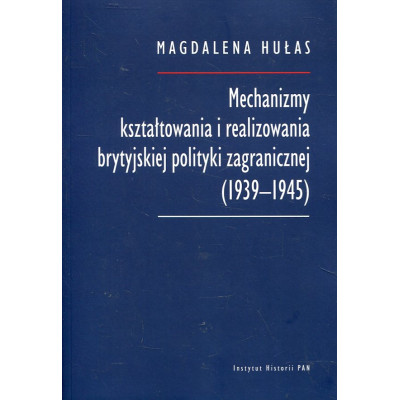 Mechanizmy kształtowania i realizowania brytyjskiej polityki zagranicznej (1939-1945)