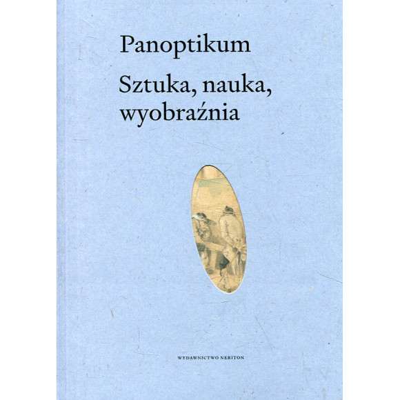 Panoptikum. Sztuka, nauka, wyobraźnia. Studia ofiarowane Profesorowi Andrzejowi Pieńkosowi z okazji 60. urodzin