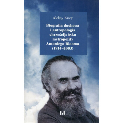 Biografia duchowa i antropologia chrześcijańska metropolity Antoniego Blooma (1914-2003)
