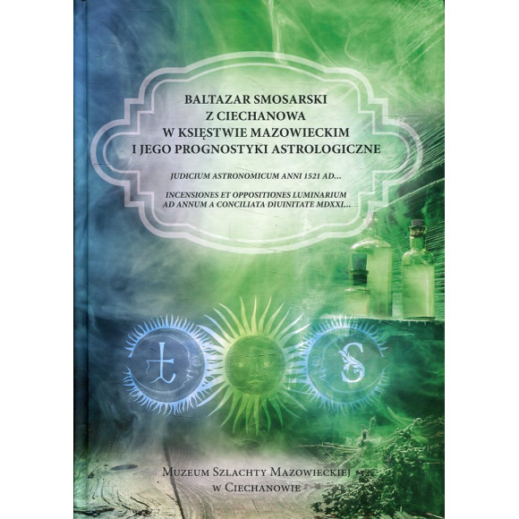 Baltazar Smosarski z Ciechanowa w Księstwie Mazowieckim i jego prognostyki astrologiczne