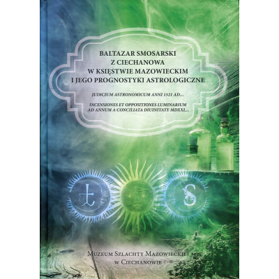 Baltazar Smosarski z Ciechanowa w Księstwie Mazowieckim i jego prognostyki astrologiczne