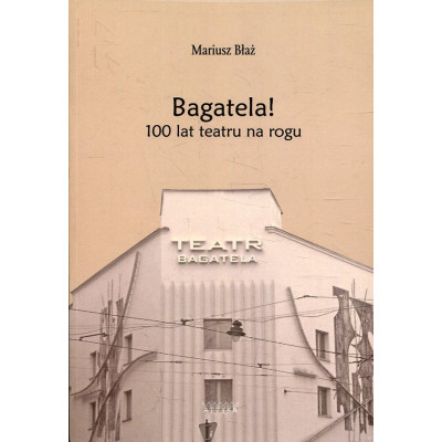 Bagatela! 100 lat teatru na rogu