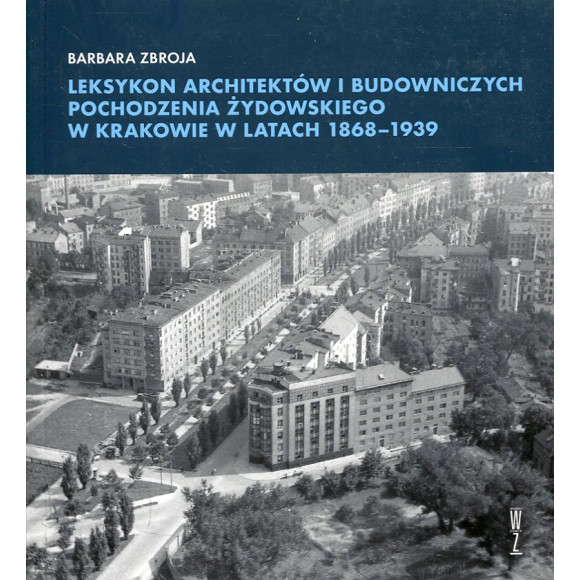 Leksykon architektów i budowniczych pochodzenia żydowskiego w Krakowie w latach 1868-1939