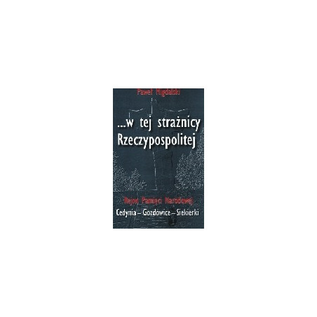 „... w tej strażnicy Rzeczypospolitej”. Rejon Pamięci Narodowej Cedynia–Gozdowice–Siekierki
