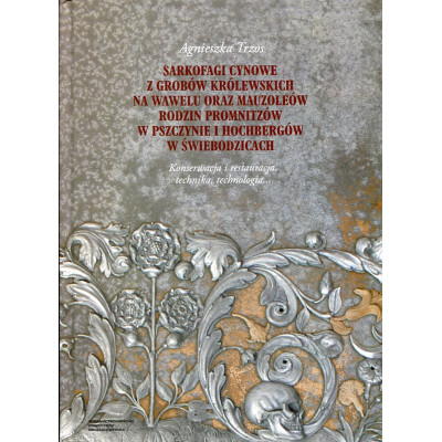 Sarkofagi cynowe z grobów królewskich na Wawelu oraz mauzoleów rodzin Promnitzów w Pszczynie i Hochbergów w Świebodzicach.