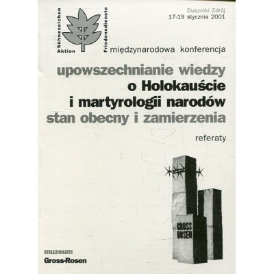 Upowszechnianie wiedzy o Holokauście i martyrologii narodów. Stan obecny i zamierzenia
