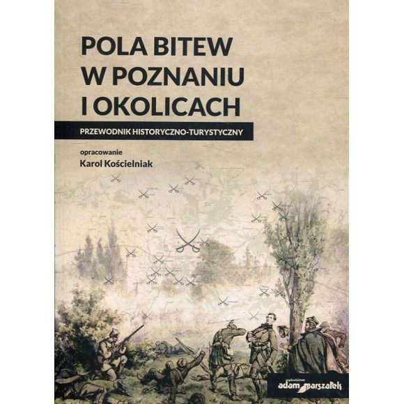 Pola bitew w Poznaniu i okolicach Przewodnik historyczno-turystyczny