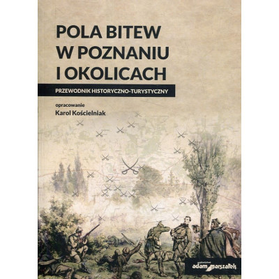 Pola bitew w Poznaniu i okolicach Przewodnik historyczno-turystyczny