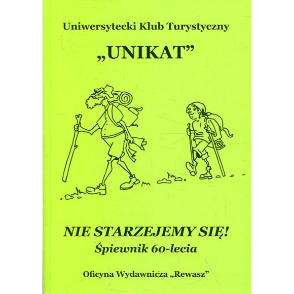 Uniwersytecki Klub Turystyczny „Unikat”. Nie starzejemy się. Śpiewnik 60-lecia