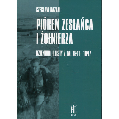 Piórem zesłańca i żołnierza. Dzienniki i listy z lat 1941-1947