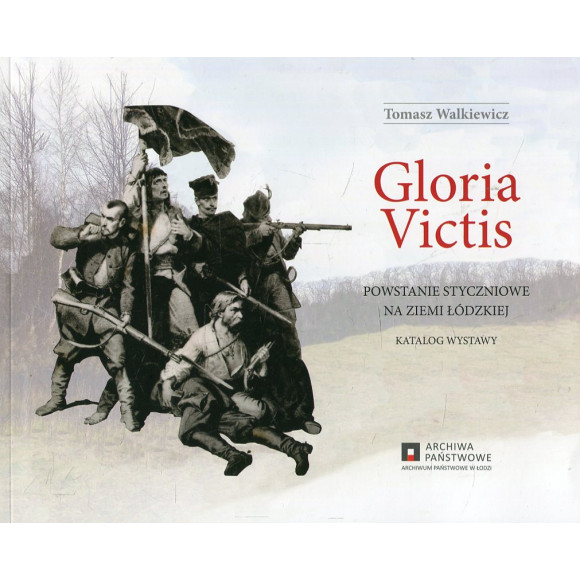 Gloria Victis. Powstanie Styczniowe na ziemi łódzkiej