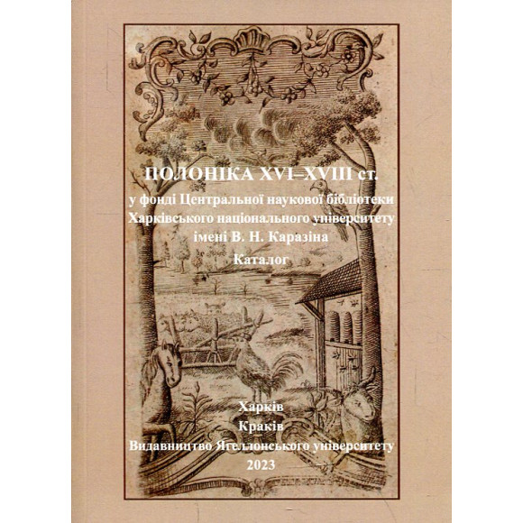 Polonika XVI-XVIII w.w zbiorach Centralnej Biblioteki Naukowej Charkowskiego Uniwersytetu Narodowego im. W. N. Karazina. Katalog