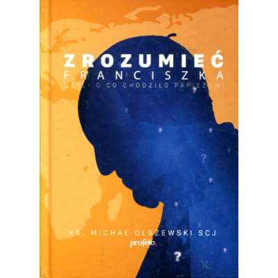 Zrozumieć Franciszka, czyli o co chodzi papieżowi