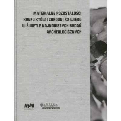 Materialne pozostałości konfliktów i zbrodni XX wieku w świetle najnowszych badań archeologicznych
