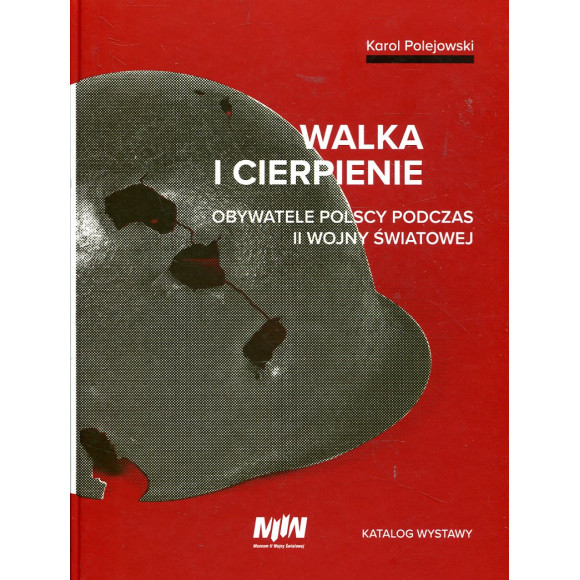 Walka i cierpienie. Obywatele polscy podczas II wojny światowej.