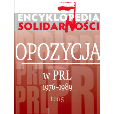 Encyklopedia Solidarności. Opozycja w PRL 1976–1989. Tom 5
