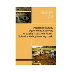 Późnoneolityczny węzeł komunikacyjny w strefie środkowej Noteci (Żuławka Mała, gmina Wyrzysk)