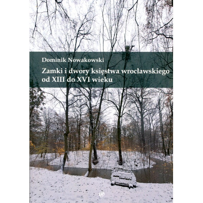 Zamki i dwory księstwa wrocławskiego od XIII do XVI wieku