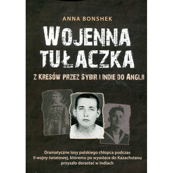 Wojenna tułaczka. Z Kresów przez Sybir i Indie do Anglii