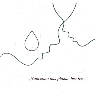 „Nauczono nas płakać bez łez...”
