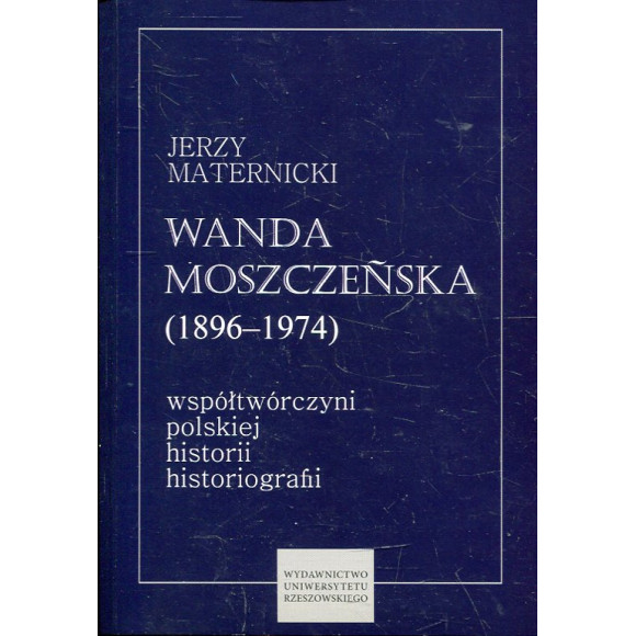 Wanda Moszczeńska (1896–1974) – współtwórczyni polskiej historii historiografii