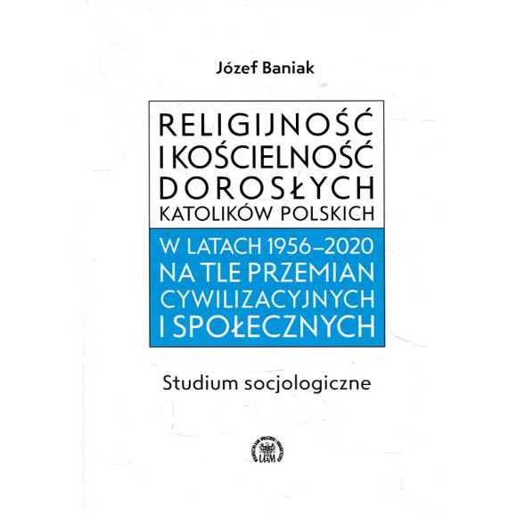 Religijność i kościelność dorosłych polskich katolików w latach 1956–2020 na tle przemian cywilizacyjnych i społecznych