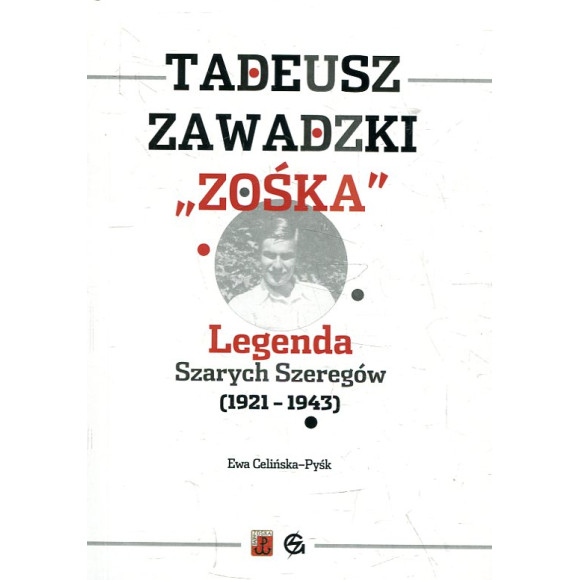 Tadeusz Zawadzki „Zośka”. Legenda Szarych Szeregów 1921-1943
