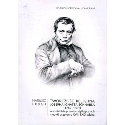Twórczość religijna Josepha Ignatza Schnabla (1767-1831) w kontekście przemian stylistycznych muzyki przełomu XVIII i XIX wieku
