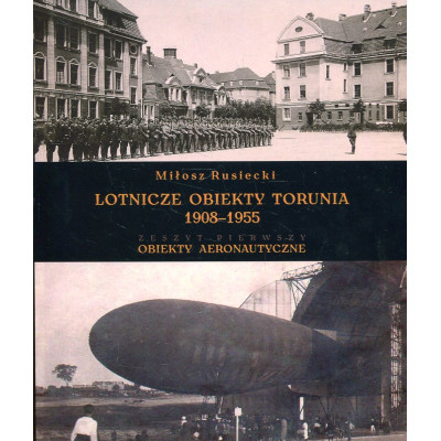 Lotnicze obiekty Torunia 1908-1955. Zeszyt pierwszy: Obiekty Aeronautyczne